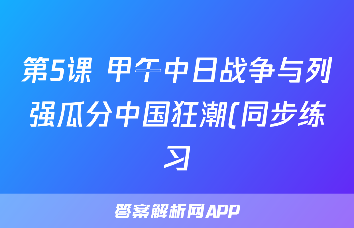 第5课 甲午中日战争与列强瓜分中国狂潮(同步练习)-2023-2024八年级历史上册 (部编版)考试试卷